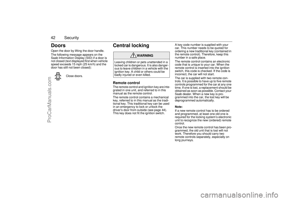 SAAB 9-3 2005 Service Manual 42 SecurityDoorsOpen the door by lifting the door handle.
The following message appears on the
Saab Information Display (SID) if a door is
not closed (text displayed first when vehicle
speed exceed SAAB 9-3 2005 Service Manual 42 SecurityDoorsOpen the door by lifting the door handle.
The following message appears on the
Saab Information Display (SID) if a door is
not closed (text displayed first when vehicle
speed exceed
