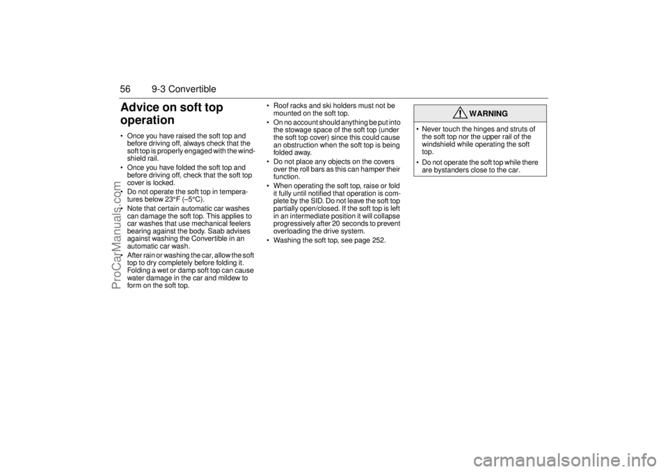 SAAB 9-3 2005 Workshop Manual 56 9-3 ConvertibleAdvice on soft top 
operation Once you have raised the soft top and 
before driving off, always check that the 
soft top is properly engaged with the wind-
shield rail.
 Once you h
