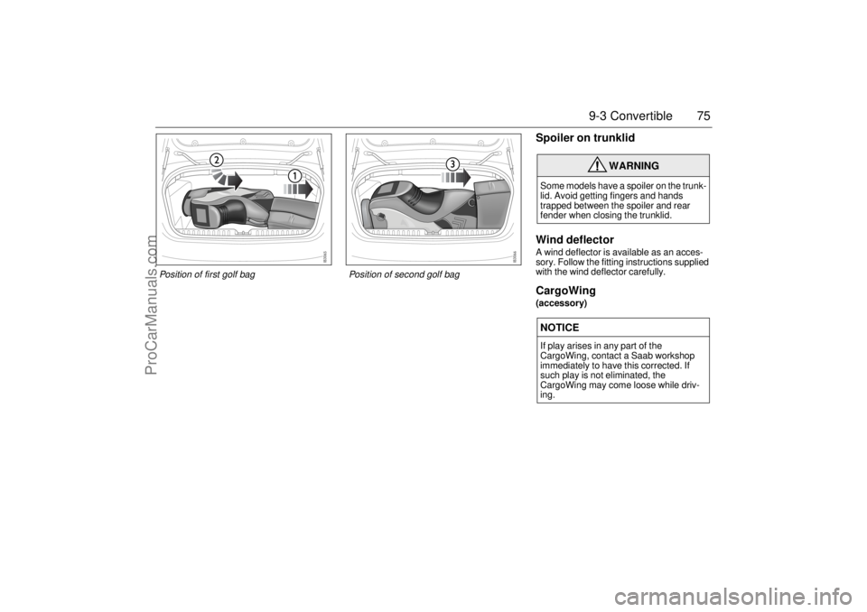 SAAB 9-3 2005 Manual PDF 75 9-3 Convertible
Spoiler on trunklid
Wind deflectorA wind deflector is available as an acces-
sory. Follow the fitting instructions supplied 
with the wind deflector carefully.CargoWing(accessory)
W