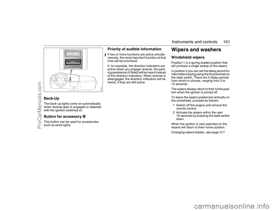 SAAB 9-3 2007 Owners Manual 101 Instruments and controls
Back-Up The back-up lights come on automatically
when reverse gear is engaged or selected
with the ignition switched on.Button for accessory3This button can be used for SAAB 9-3 2007 Owners Manual 101 Instruments and controls
Back-Up The back-up lights come on automatically
when reverse gear is engaged or selected
with the ignition switched on.Button for accessory3This button can be used for