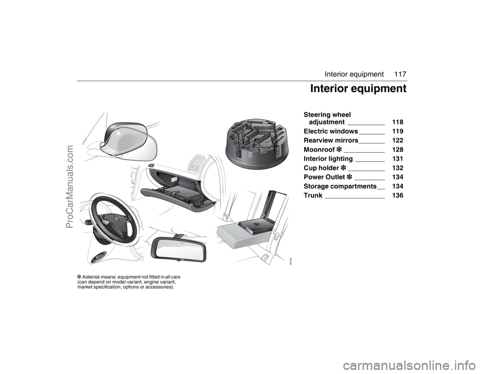 SAAB 9-3 2007 Owners Manual 117 Interior equipment
Steering wheel
adjustment __________ 118
Electric windows _______ 119
Rearview mirrors_______ 122
Moonroof3___________ 128
Interior lighting ________ 131
Cup holder3______ SAAB 9-3 2007 Owners Manual 117 Interior equipment
Steering wheel
adjustment __________ 118
Electric windows _______ 119
Rearview mirrors_______ 122
Moonroof3___________ 128
Interior lighting ________ 131
Cup holder3______