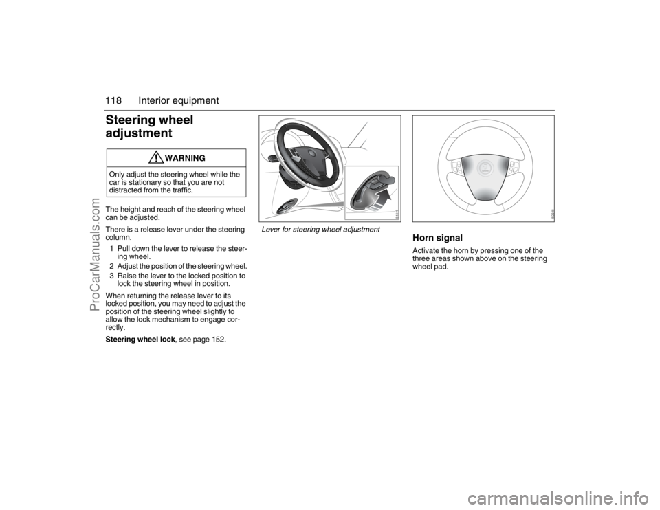SAAB 9-3 2007 Owners Manual 118 Interior equipmentSteering wheel
adjustmentThe height and reach of the steering wheel
can be adjusted.
There is a release lever under the steering
column.
1 Pull down the lever to release the s SAAB 9-3 2007 Owners Manual 118 Interior equipmentSteering wheel
adjustmentThe height and reach of the steering wheel
can be adjusted.
There is a release lever under the steering
column.
1 Pull down the lever to release the s
