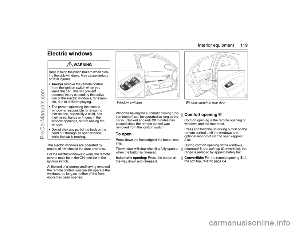 SAAB 9-3 2007 Owners Manual 119 Interior equipment
Electric windowsThe electric windows are operated by
means of switches in the door armrests.
For the electric windows to work, the remote
control must be in the ON position in SAAB 9-3 2007 Owners Manual 119 Interior equipment
Electric windowsThe electric windows are operated by
means of switches in the door armrests.
For the electric windows to work, the remote
control must be in the ON position in