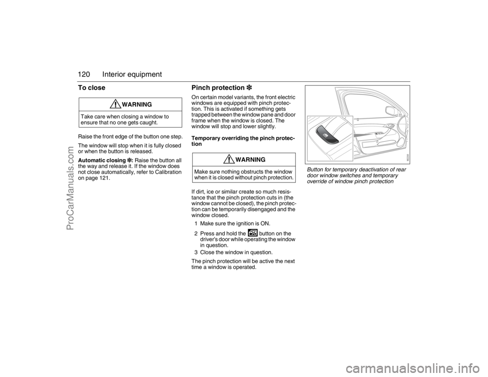 SAAB 9-3 2007 Owners Manual 120 Interior equipmentTo closeRaise the front edge of the button one step.
The window will stop when it is fully closed
or when the button is released.
Automatic closing3: Raise the button all
the w SAAB 9-3 2007 Owners Manual 120 Interior equipmentTo closeRaise the front edge of the button one step.
The window will stop when it is fully closed
or when the button is released.
Automatic closing3: Raise the button all
the w