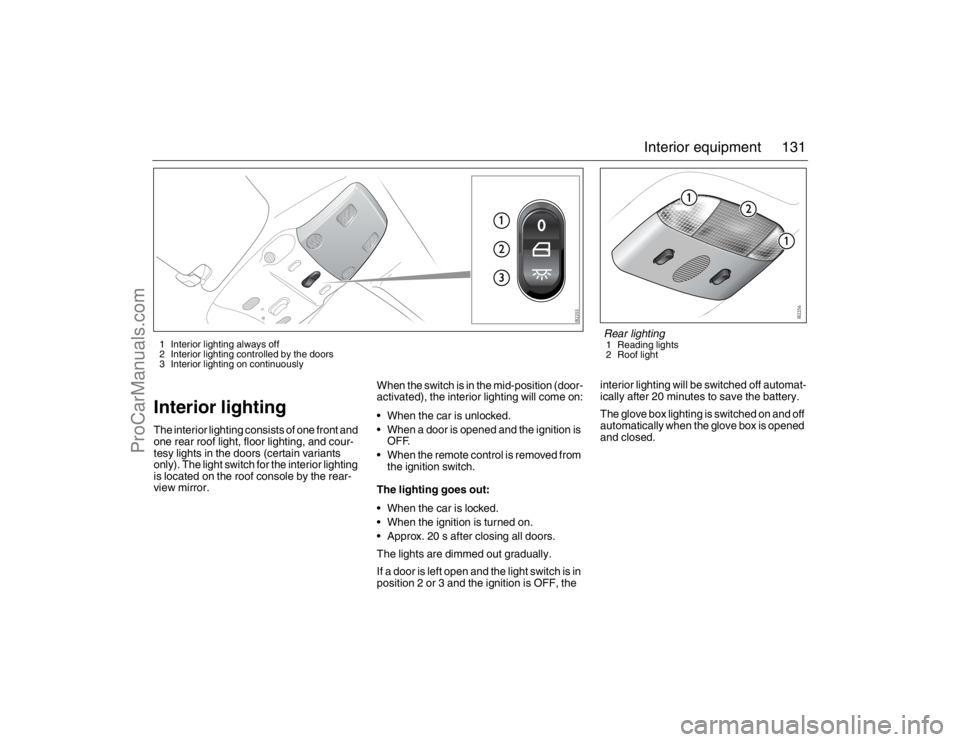 SAAB 9-3 2007 Owners Manual 131 Interior equipment
Interior lightingThe interior lighting consists of one front and
one rear roof light, floor lighting, and cour-
tesy lights in the doors (certain variants
only). The light swi SAAB 9-3 2007 Owners Manual 131 Interior equipment
Interior lightingThe interior lighting consists of one front and
one rear roof light, floor lighting, and cour-
tesy lights in the doors (certain variants
only). The light swi