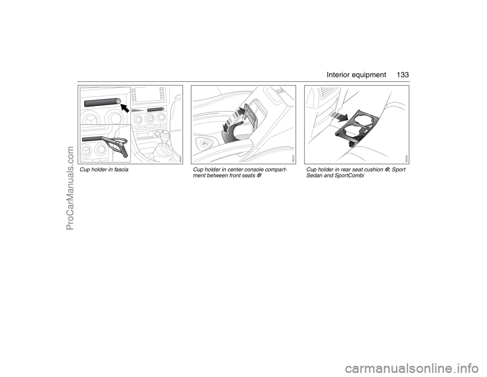 SAAB 9-3 2007 Owners Manual 133 Interior equipment
Cup holder in fascia
Cup holder in center console compart-
ment between front seats
3
Cup holder in rear seat cushion
3, Sport
Sedan and SportCombi
93_U S _M 07.book Page 133 SAAB 9-3 2007 Owners Manual 133 Interior equipment
Cup holder in fascia
Cup holder in center console compart-
ment between front seats
3
Cup holder in rear seat cushion
3, Sport
Sedan and SportCombi
93_U S _M 07.book Page 133