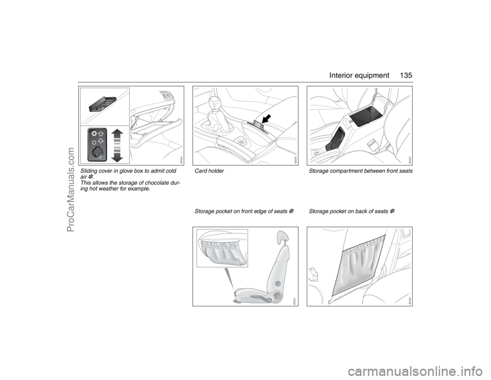 SAAB 9-3 2007 Owners Manual 135 Interior equipment
Sliding cover in glove box to admit cold
air
3.
This allows the storage of chocolate dur-
ing hot weather for example.
Storage compartment between front seats
Storage pocket on SAAB 9-3 2007 Owners Manual 135 Interior equipment
Sliding cover in glove box to admit cold
air
3.
This allows the storage of chocolate dur-
ing hot weather for example.
Storage compartment between front seats
Storage pocket on