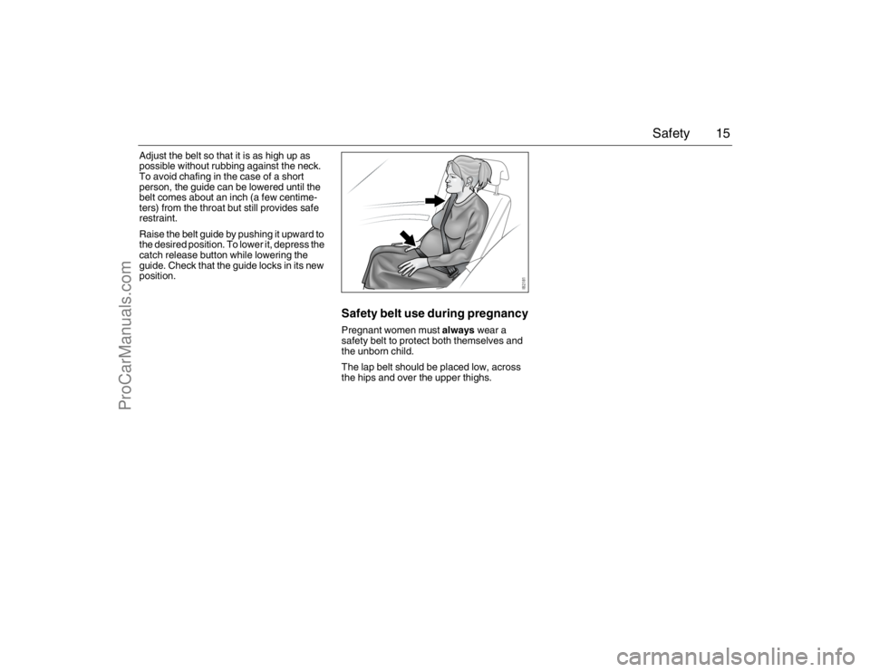SAAB 9-3 2007 User Guide 15 Safety
Adjust the belt so that it is as high up as
possible without rubbing against the neck.
To avoid chafing in the case of a short
person, the guide can be lowered until the
belt comes about SAAB 9-3 2007 User Guide 15 Safety
Adjust the belt so that it is as high up as
possible without rubbing against the neck.
To avoid chafing in the case of a short
person, the guide can be lowered until the
belt comes about