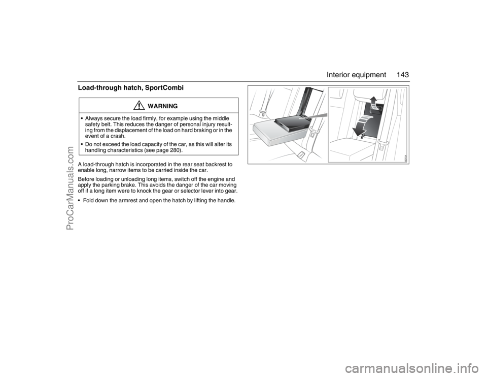 SAAB 9-3 2007 Owners Manual 143 Interior equipment
Load-through hatch, SportCombiA load-through hatch is incorporated in the rear seat backrest to
enable long, narrow items to be carried inside the car.
Before loading or unload SAAB 9-3 2007 Owners Manual 143 Interior equipment
Load-through hatch, SportCombiA load-through hatch is incorporated in the rear seat backrest to
enable long, narrow items to be carried inside the car.
Before loading or unload