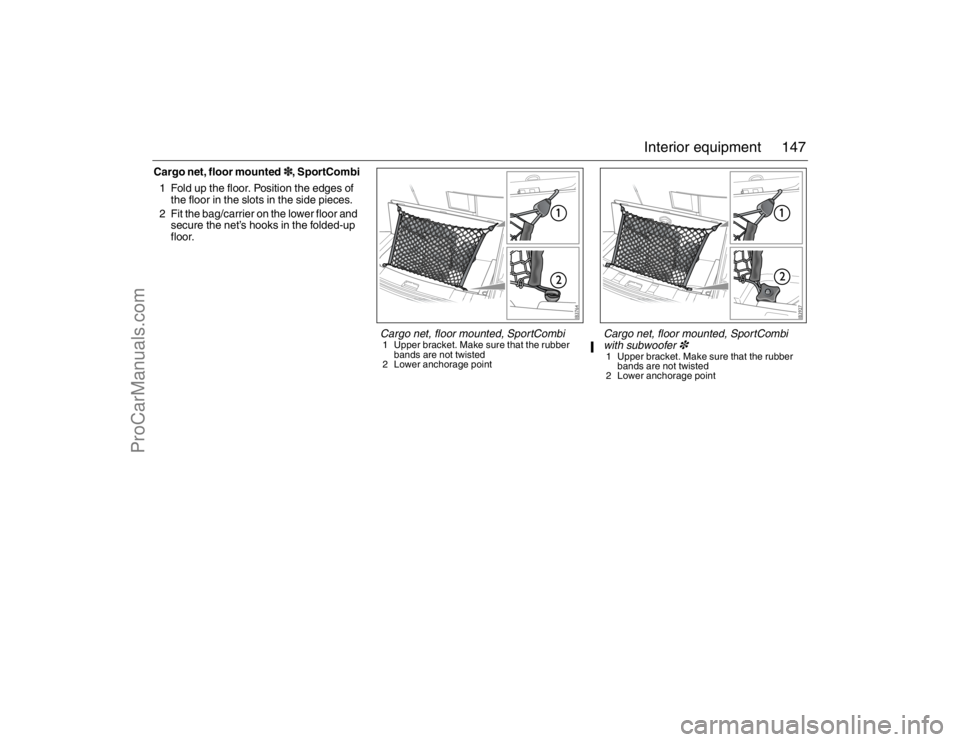 SAAB 9-3 2007 Owners Manual 147 Interior equipment
Cargo net, floor mounted3, SportCombi
1 Fold up the floor. Position the edges of
the floor in the slots in the side pieces.
2 Fit the bag/carrier on the lower floor and
secure SAAB 9-3 2007 Owners Manual 147 Interior equipment
Cargo net, floor mounted3, SportCombi
1 Fold up the floor. Position the edges of
the floor in the slots in the side pieces.
2 Fit the bag/carrier on the lower floor and
secure