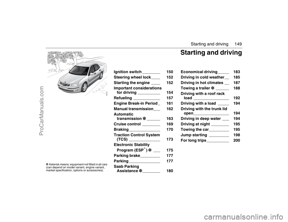 SAAB 9-3 2007 Owners Manual 149 Starting and driving
Ignition switch ________ 150
Steering wheel lock ____ 152
Starting the engine ____ 152
Important considerations
for driving __________ 154
Refueling ____________ 157
Eng SAAB 9-3 2007 Owners Manual 149 Starting and driving
Ignition switch ________ 150
Steering wheel lock ____ 152
Starting the engine ____ 152
Important considerations
for driving __________ 154
Refueling ____________ 157
Eng