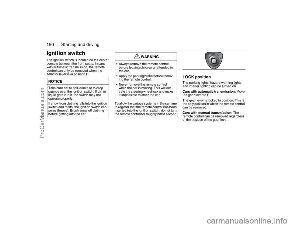 SAAB 9-3 2007 Owners Manual 150 Starting and drivingIgnition switchThe ignition switch is located on the center
console between the front seats. In cars
with automatic transmission, the remote
control can only be removed when SAAB 9-3 2007 Owners Manual 150 Starting and drivingIgnition switchThe ignition switch is located on the center
console between the front seats. In cars
with automatic transmission, the remote
control can only be removed when