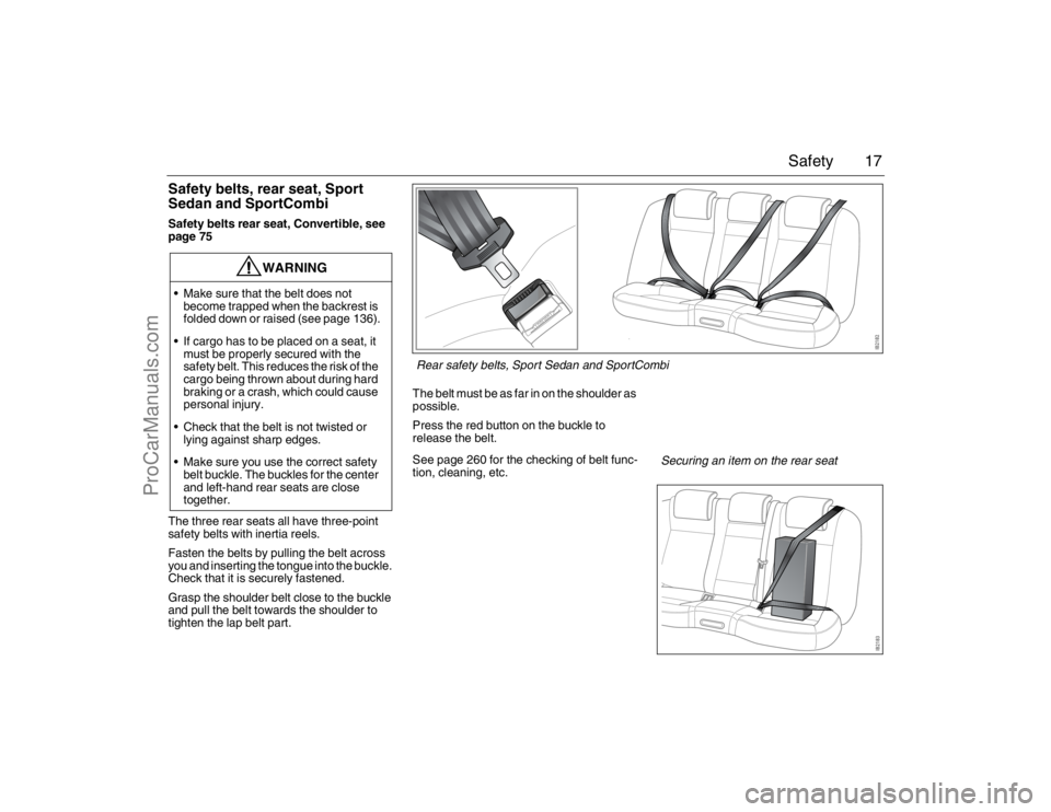 SAAB 9-3 2007 User Guide 17 Safety
Safety belts, rear seat, Sport
Sedan and SportCombiSafety belts rear seat, Convertible, see
page 75
The three rear seats all have three-point
safety belts with inertia reels.
Fasten the b SAAB 9-3 2007 User Guide 17 Safety
Safety belts, rear seat, Sport
Sedan and SportCombiSafety belts rear seat, Convertible, see
page 75
The three rear seats all have three-point
safety belts with inertia reels.
Fasten the b