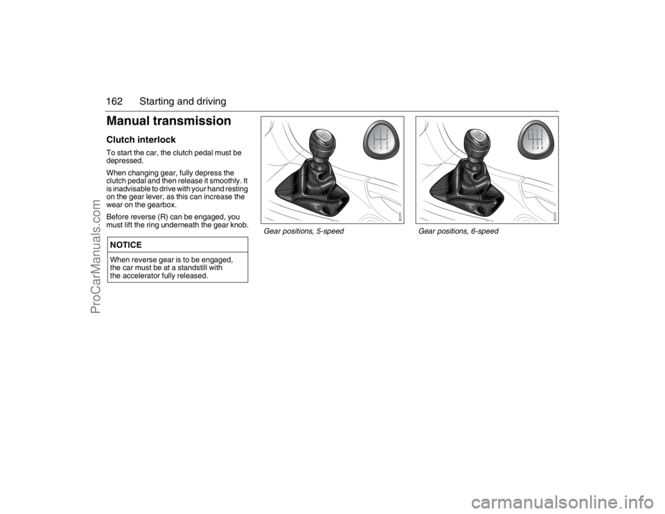 SAAB 9-3 2007 Owners Manual 162 Starting and drivingManual transmissionClutch interlockTo start the car, the clutch pedal must be
depressed.
When changing gear, fully depress the
clutch pedal and then release it smoothly. It
SAAB 9-3 2007 Owners Manual 162 Starting and drivingManual transmissionClutch interlockTo start the car, the clutch pedal must be
depressed.
When changing gear, fully depress the
clutch pedal and then release it smoothly. It