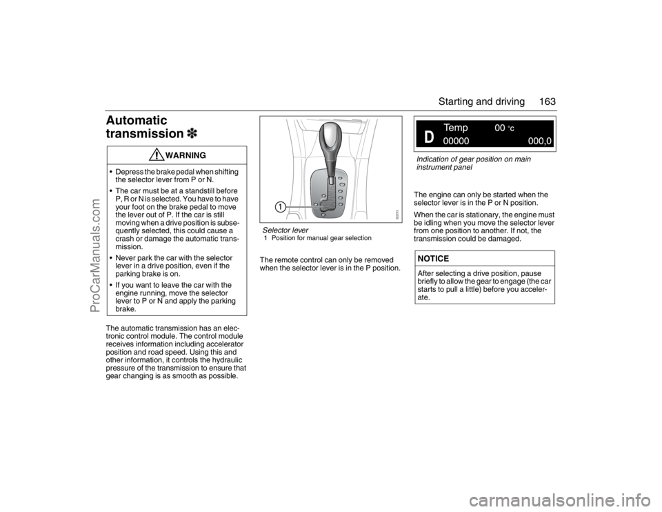 SAAB 9-3 2007 User Guide 163 Starting and driving
Automatic
transmission3The automatic transmission has an elec-
tronic control module. The control module
receives information including accelerator
position and road speed. SAAB 9-3 2007 User Guide 163 Starting and driving
Automatic
transmission3The automatic transmission has an elec-
tronic control module. The control module
receives information including accelerator
position and road speed.