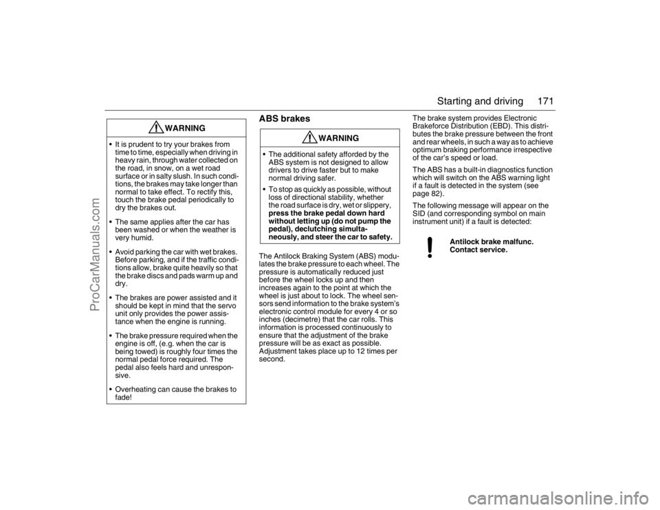 SAAB 9-3 2007 Owners Manual 171 Starting and driving
ABS brakesThe Antilock Braking System (ABS) modu-
lates the brake pressure to each wheel. The
pressure is automatically reduced just
before the wheel locks up and then
incr SAAB 9-3 2007 Owners Manual 171 Starting and driving
ABS brakesThe Antilock Braking System (ABS) modu-
lates the brake pressure to each wheel. The
pressure is automatically reduced just
before the wheel locks up and then
incr