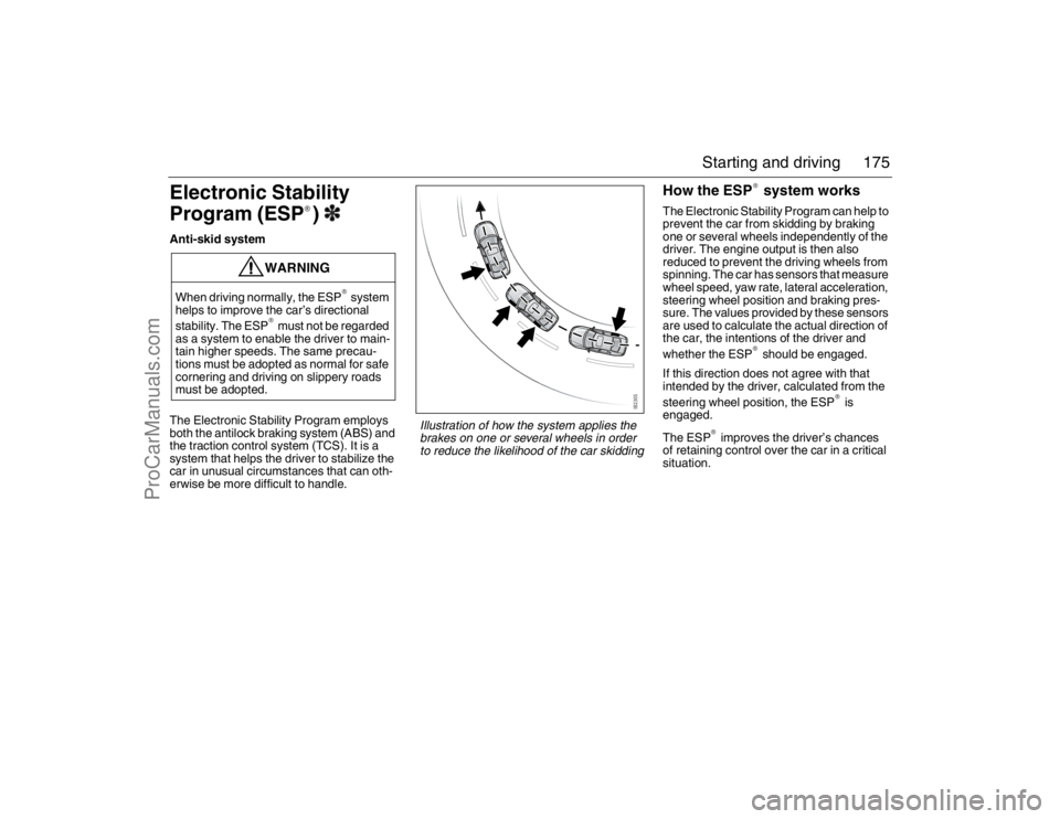 SAAB 9-3 2007 User Guide 175 Starting and driving
Electronic Stability
Program (ESP
®)3
Anti-skid system
The Electronic Stability Program employs
both the antilock braking system (ABS) and
the traction control system (TCS SAAB 9-3 2007 User Guide 175 Starting and driving
Electronic Stability
Program (ESP
®)3
Anti-skid system
The Electronic Stability Program employs
both the antilock braking system (ABS) and
the traction control system (TCS