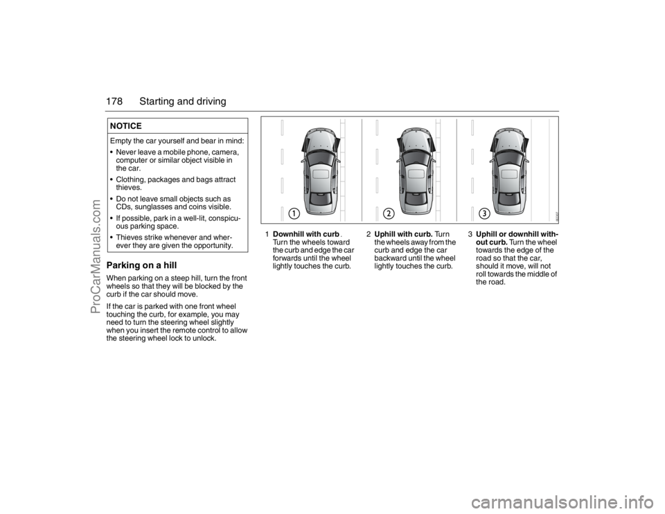 SAAB 9-3 2007 User Guide 178 Starting and drivingParking on a hillWhen parking on a steep hill, turn the front
wheels so that they will be blocked by the
curb if the car should move.
If the car is parked with one front whee SAAB 9-3 2007 User Guide 178 Starting and drivingParking on a hillWhen parking on a steep hill, turn the front
wheels so that they will be blocked by the
curb if the car should move.
If the car is parked with one front whee