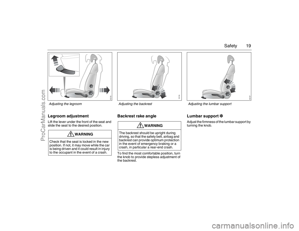 SAAB 9-3 2007 User Guide 19 Safety
Legroom adjustmentLift the lever under the front of the seat and
slide the seat to the desired position.
Backrest rake angleTo find the most comfortable position, turn
the knob to provide SAAB 9-3 2007 User Guide 19 Safety
Legroom adjustmentLift the lever under the front of the seat and
slide the seat to the desired position.
Backrest rake angleTo find the most comfortable position, turn
the knob to provide