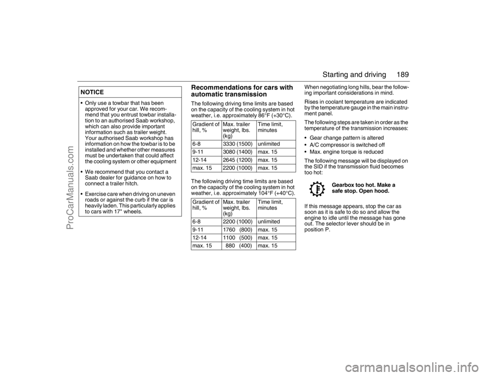 SAAB 9-3 2007  Owners Manual 189 Starting and driving
Recommendations for cars with 
automatic transmissionThe following driving time limits are based 
on the capacity of the cooling system in hot 
weather, i.e. approximately 86�