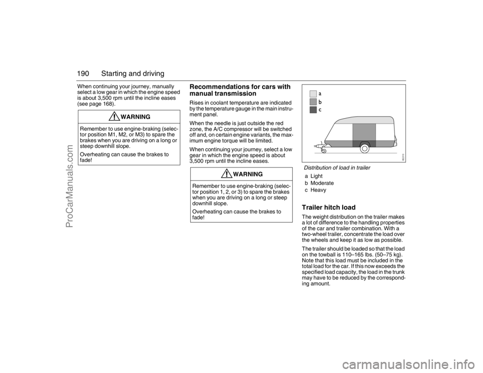 SAAB 9-3 2007 Owners Manual 190 Starting and drivingWhen continuing your journey, manually
select a low gear in which the engine speed
is about 3,500 rpm until the incline eases
(see page 168).
Recommendations for cars with
SAAB 9-3 2007 Owners Manual 190 Starting and drivingWhen continuing your journey, manually
select a low gear in which the engine speed
is about 3,500 rpm until the incline eases
(see page 168).
Recommendations for cars with