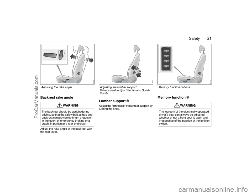SAAB 9-3 2007 Owners Manual 21 Safety
Backrest rake angleAdjust the rake angle of the backrest with 
the rear lever.
Lumbar support3Adjust the firmness of the lumbar support by 
turning the knob.
Memory function3
WARNING
The bac