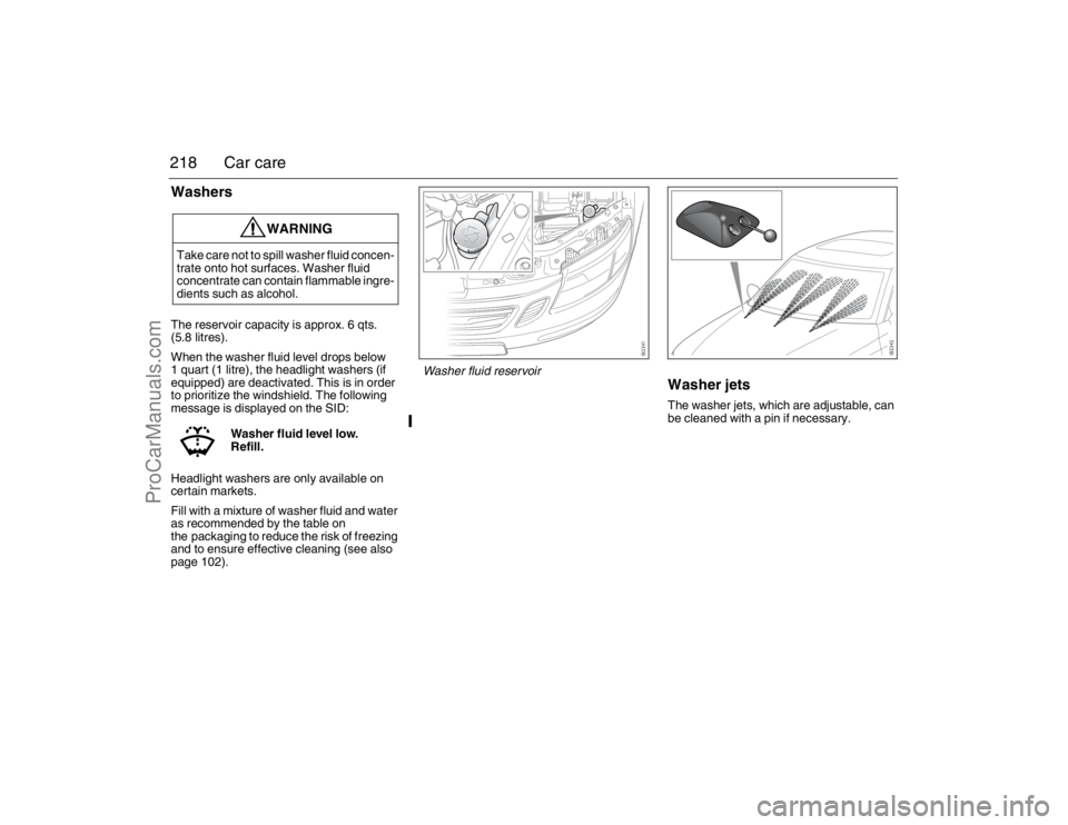 SAAB 9-3 2007  Owners Manual 218 Car careWashersThe reservoir capacity is approx. 6 qts. 
(5.8 litres).
When the washer fluid level drops below 
1 quart (1 litre), the headlight washers (if 
equipped) are deactivated. This is in 