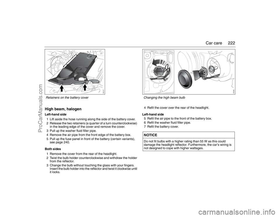 SAAB 9-3 2007 Owners Manual 222 Car care
High beam, halogenLeft-hand side
1 Lift aside the hose running along the side of the battery cover.
2 Release the two retainers (a quarter of a turn counterclockwise)
in the leading edge SAAB 9-3 2007 Owners Manual 222 Car care
High beam, halogenLeft-hand side
1 Lift aside the hose running along the side of the battery cover.
2 Release the two retainers (a quarter of a turn counterclockwise)
in the leading edge
