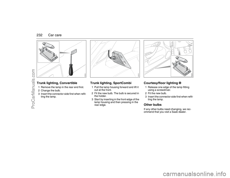 SAAB 9-3 2007 Owners Manual 232 Car careTrunk lighting, Convertible1 Remove the lamp in the rear end first.
2 Change the bulb.
3 Insert the connector side first when refit-
ting the lamp.
Trunk lighting, SportCombi1 Pull the lam SAAB 9-3 2007 Owners Manual 232 Car careTrunk lighting, Convertible1 Remove the lamp in the rear end first.
2 Change the bulb.
3 Insert the connector side first when refit-
ting the lamp.
Trunk lighting, SportCombi1 Pull the lam