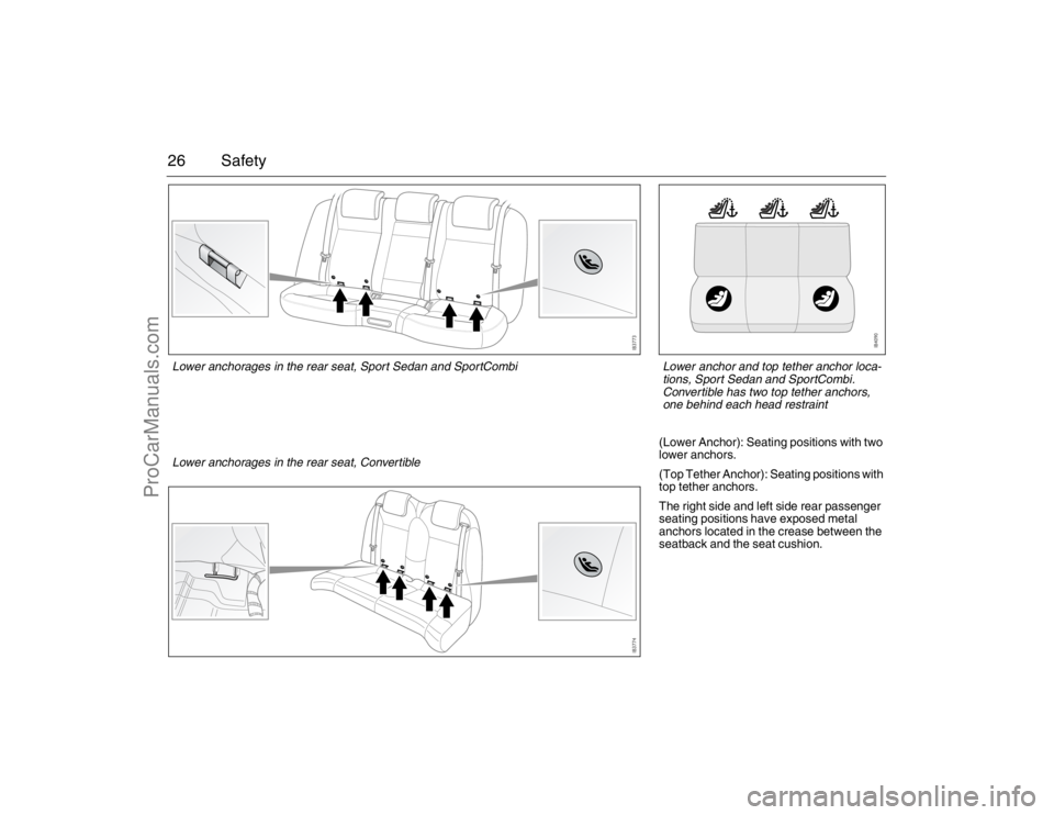 SAAB 9-3 2007 Owners Manual 26 Safety
(Lower Anchor): Seating positions with two 
lower anchors.
(Top Tether Anchor): Seating positions with 
top tether anchors.
The right side and left side rear passenger 
seating positions hav