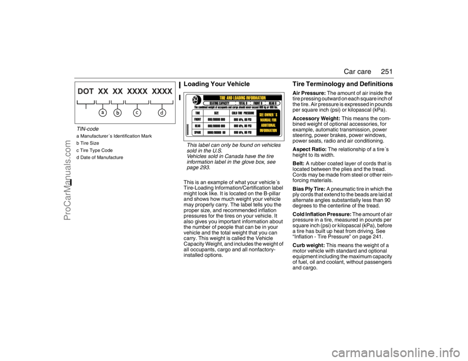 SAAB 9-3 2007  Owners Manual 251 Car care
Loading Your VehicleThis is an example of what your vehicle´s 
Tire-Loading Information/Certification label 
might look like. It is located on the B-pillar 
and shows how much weight you