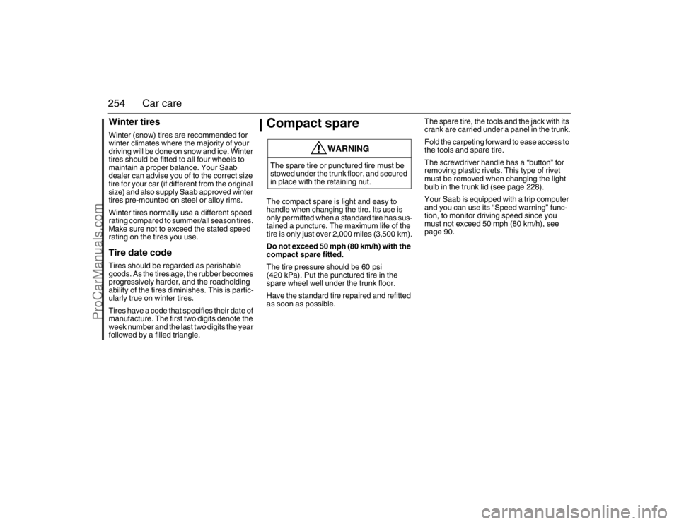 SAAB 9-3 2007  Owners Manual 254 Car careWinter tiresWinter (snow) tires are recommended for 
winter climates where the majority of your 
driving will be done on snow and ice. Winter 
tires should be fitted to all four wheels to 