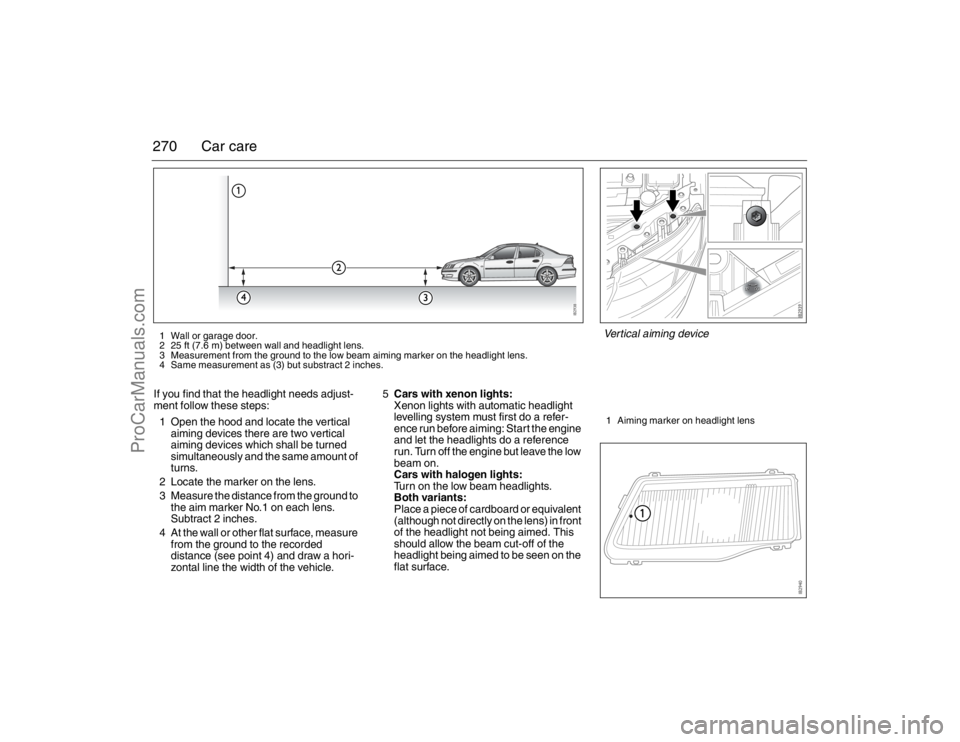 SAAB 9-3 2007 Owners Manual 270 Car careIf you find that the headlight needs adjust-
ment follow these steps:
1 Open the hood and locate the vertical
aiming devices there are two vertical
aiming devices which shall be turned
SAAB 9-3 2007 Owners Manual 270 Car careIf you find that the headlight needs adjust-
ment follow these steps:
1 Open the hood and locate the vertical
aiming devices there are two vertical
aiming devices which shall be turned