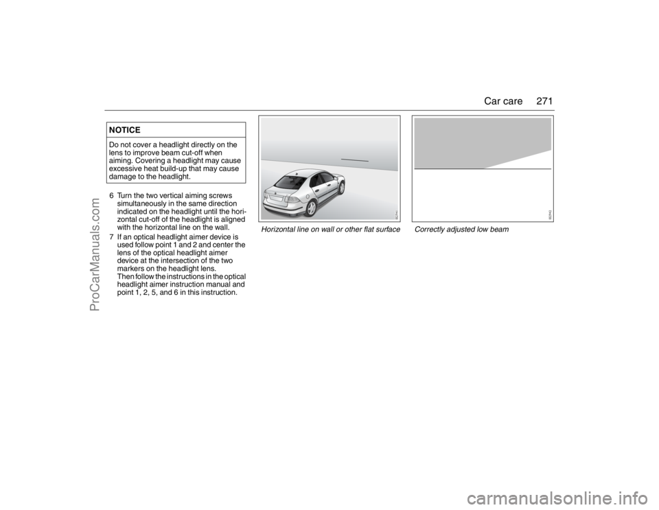 SAAB 9-3 2007 Owners Manual 271 Car care
6 Turn the two vertical aiming screws
simultaneously in the same direction
indicated on the headlight until the hori-
zontal cut-off of the headlight is aligned
with the horizontal lin SAAB 9-3 2007 Owners Manual 271 Car care
6 Turn the two vertical aiming screws
simultaneously in the same direction
indicated on the headlight until the hori-
zontal cut-off of the headlight is aligned
with the horizontal lin