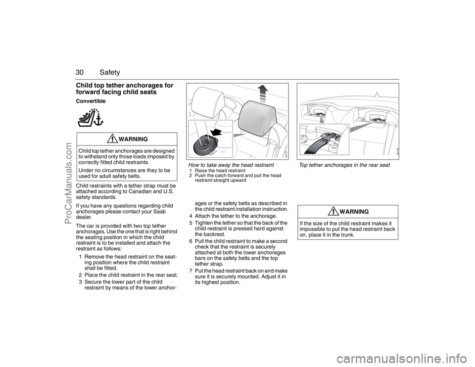 SAAB 9-3 2007 Owners Manual 30 SafetyChild top tether anchorages for 
forward facing child seatsConvertible
Child restraints with a tether strap must be 
attached according to Canadian and U.S. 
safety standards.
If you have any