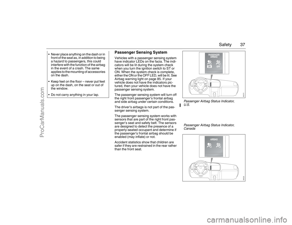 SAAB 9-3 2007 Owners Manual 37 Safety
Passenger Sensing SystemVehicles with a passenger sensing system
have indicator LEDs on the facia. The indi-
cators will be lit during the system check
when you turn the ignition switch to SAAB 9-3 2007 Owners Manual 37 Safety
Passenger Sensing SystemVehicles with a passenger sensing system
have indicator LEDs on the facia. The indi-
cators will be lit during the system check
when you turn the ignition switch to