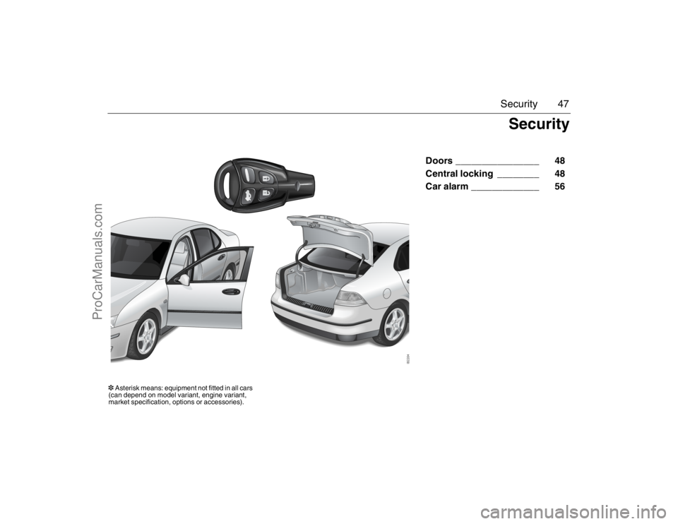 SAAB 9-3 2007 Service Manual 47 Security
Doors ________________ 48
Central locking ________ 48
Car alarm _____________ 56
Security
3Asterisk means: equipment not fitted in all cars
(can depend on model variant, engine variant SAAB 9-3 2007 Service Manual 47 Security
Doors ________________ 48
Central locking ________ 48
Car alarm _____________ 56
Security
3Asterisk means: equipment not fitted in all cars
(can depend on model variant, engine variant