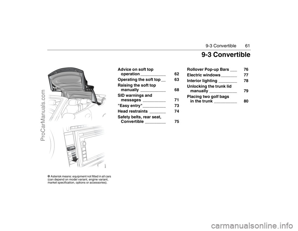 SAAB 9-3 2007 Repair Manual 61 9-3 Convertible
Advice on soft top
operation ___________ 62
Operating the soft top __ 63
Raising the soft top
manually ___________ 68
SID warnings and
messages __________ 71
"Easy entry" ___ SAAB 9-3 2007 Repair Manual 61 9-3 Convertible
Advice on soft top
operation ___________ 62
Operating the soft top __ 63
Raising the soft top
manually ___________ 68
SID warnings and
messages __________ 71
"Easy entry" ___