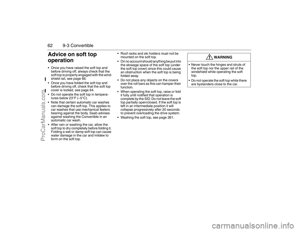 SAAB 9-3 2007 Repair Manual 62 9-3 ConvertibleAdvice on soft top
operation Once you have raised the soft top and
before driving off, always check that the
soft top is properly engaged with the wind-
shield rail, see page 66.
SAAB 9-3 2007 Repair Manual 62 9-3 ConvertibleAdvice on soft top
operation Once you have raised the soft top and
before driving off, always check that the
soft top is properly engaged with the wind-
shield rail, see page 66.