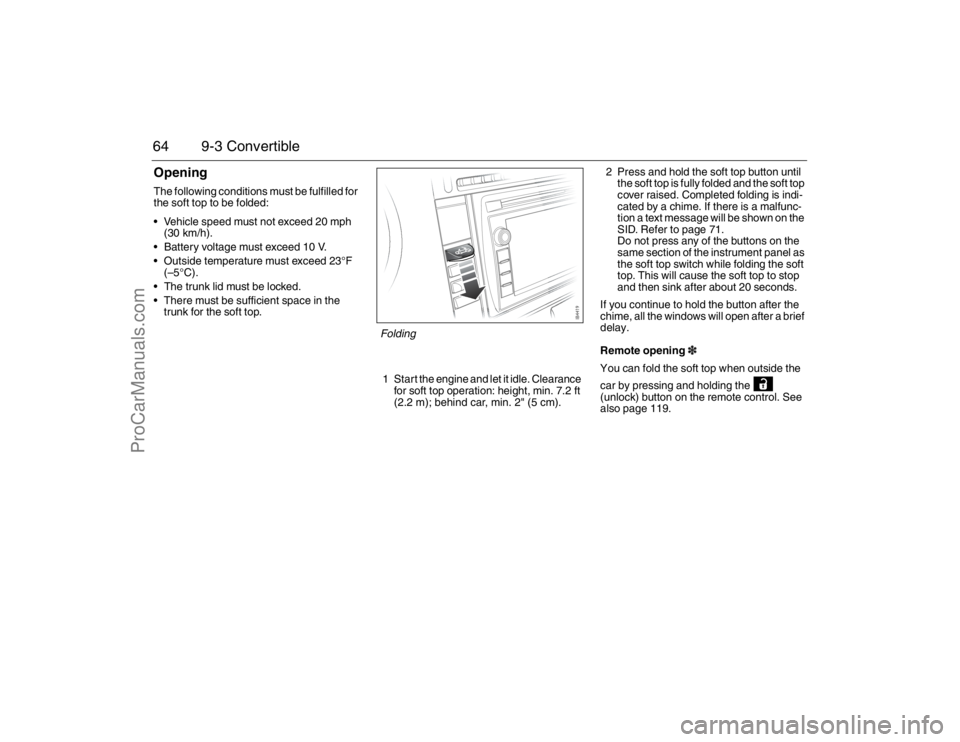 SAAB 9-3 2007 Repair Manual 64 9-3 ConvertibleOpeningThe following conditions must be fulfilled for
the soft top to be folded:
Vehicle speed must not exceed 20 mph
(30 km/h).
Battery voltage must exceed 10 V.
Outside temper SAAB 9-3 2007 Repair Manual 64 9-3 ConvertibleOpeningThe following conditions must be fulfilled for
the soft top to be folded:
Vehicle speed must not exceed 20 mph
(30 km/h).
Battery voltage must exceed 10 V.
Outside temper