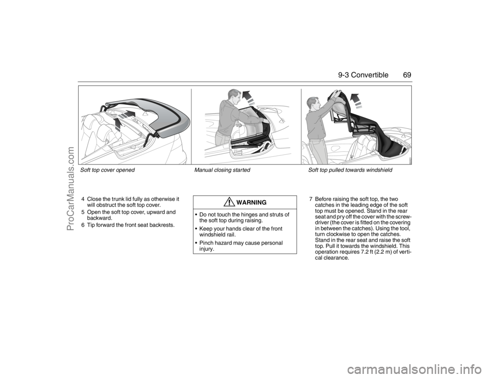 SAAB 9-3 2007 Repair Manual 69 9-3 Convertible
4 Close the trunk lid fully as otherwise it
will obstruct the soft top cover.
5 Open the soft top cover, upward and
backward.
6 Tip forward the front seat backrests.7 Before raisi SAAB 9-3 2007 Repair Manual 69 9-3 Convertible
4 Close the trunk lid fully as otherwise it
will obstruct the soft top cover.
5 Open the soft top cover, upward and
backward.
6 Tip forward the front seat backrests.7 Before raisi