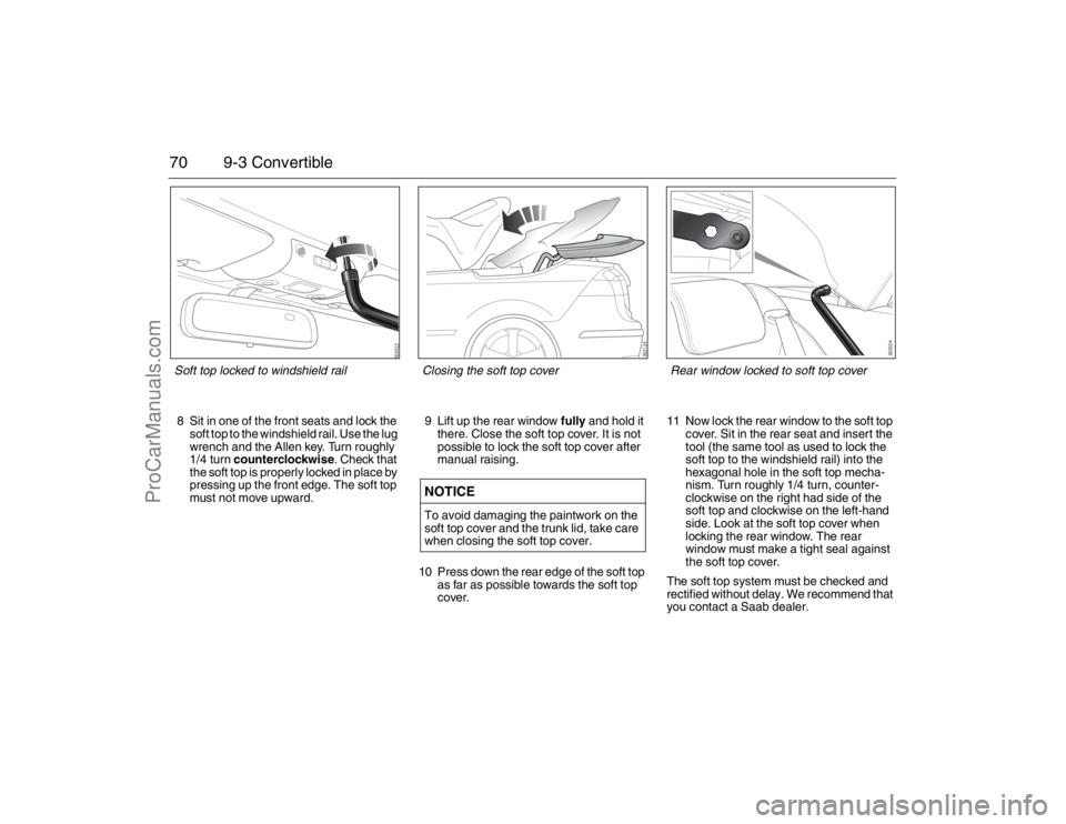SAAB 9-3 2007 Repair Manual 70 9-3 Convertible8 Sit in one of the front seats and lock the
soft top to the windshield rail. Use the lug
wrench and the Allen key. Turn roughly
1/4 turn counterclockwise. Check that
the soft to SAAB 9-3 2007 Repair Manual 70 9-3 Convertible8 Sit in one of the front seats and lock the
soft top to the windshield rail. Use the lug
wrench and the Allen key. Turn roughly
1/4 turn counterclockwise. Check that
the soft to