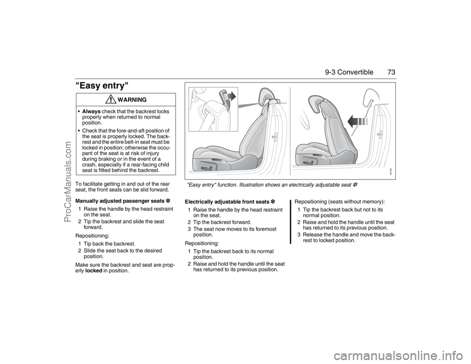 SAAB 9-3 2007 Manual PDF 73 9-3 Convertible
"Easy entry"To facilitate getting in and out of the rear
seat, the front seats can be slid forward.
Manually adjusted passenger seats3
1 Raise the handle by the head restraint
on SAAB 9-3 2007 Manual PDF 73 9-3 Convertible
"Easy entry"To facilitate getting in and out of the rear
seat, the front seats can be slid forward.
Manually adjusted passenger seats3
1 Raise the handle by the head restraint
on