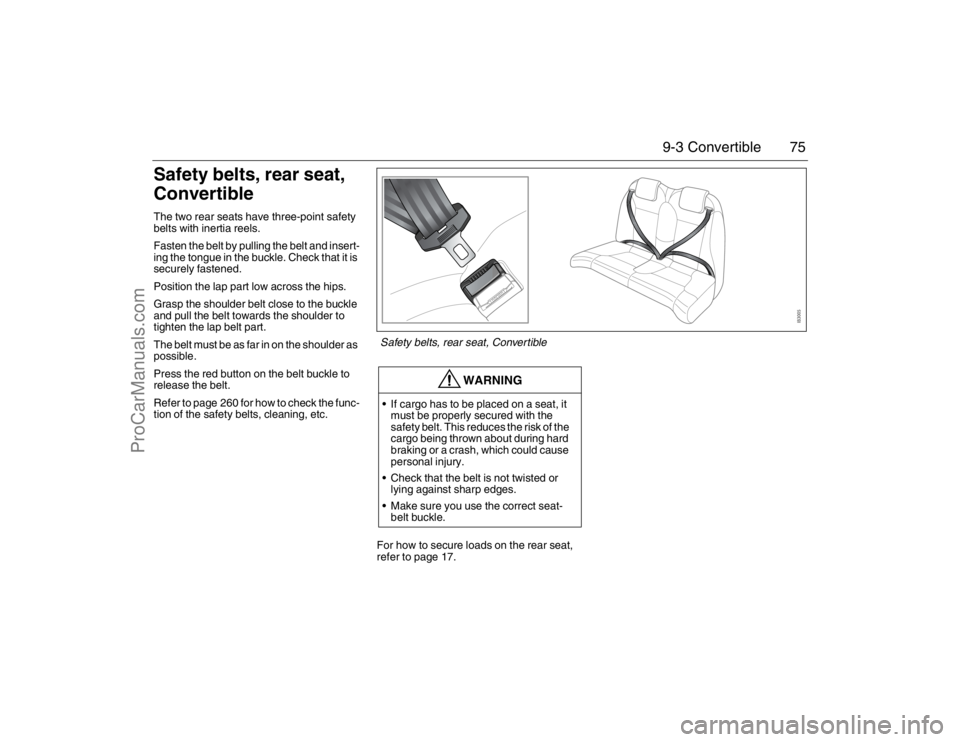 SAAB 9-3 2007 Manual PDF 75 9-3 Convertible
Safety belts, rear seat,
ConvertibleThe two rear seats have three-point safety
belts with inertia reels.
Fasten the belt by pulling the belt and insert-
ing the tongue in the buck SAAB 9-3 2007 Manual PDF 75 9-3 Convertible
Safety belts, rear seat,
ConvertibleThe two rear seats have three-point safety
belts with inertia reels.
Fasten the belt by pulling the belt and insert-
ing the tongue in the buck