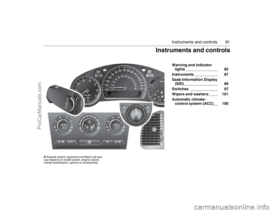 SAAB 9-3 2007 Manual Online 81 Instruments and controls
Warning and indicator
lights _______________ 82
Instruments ___________ 87
Saab Information Display
(SID) ________________ 89
Switches _____________ 97
Wipers and was SAAB 9-3 2007 Manual Online 81 Instruments and controls
Warning and indicator
lights _______________ 82
Instruments ___________ 87
Saab Information Display
(SID) ________________ 89
Switches _____________ 97
Wipers and was