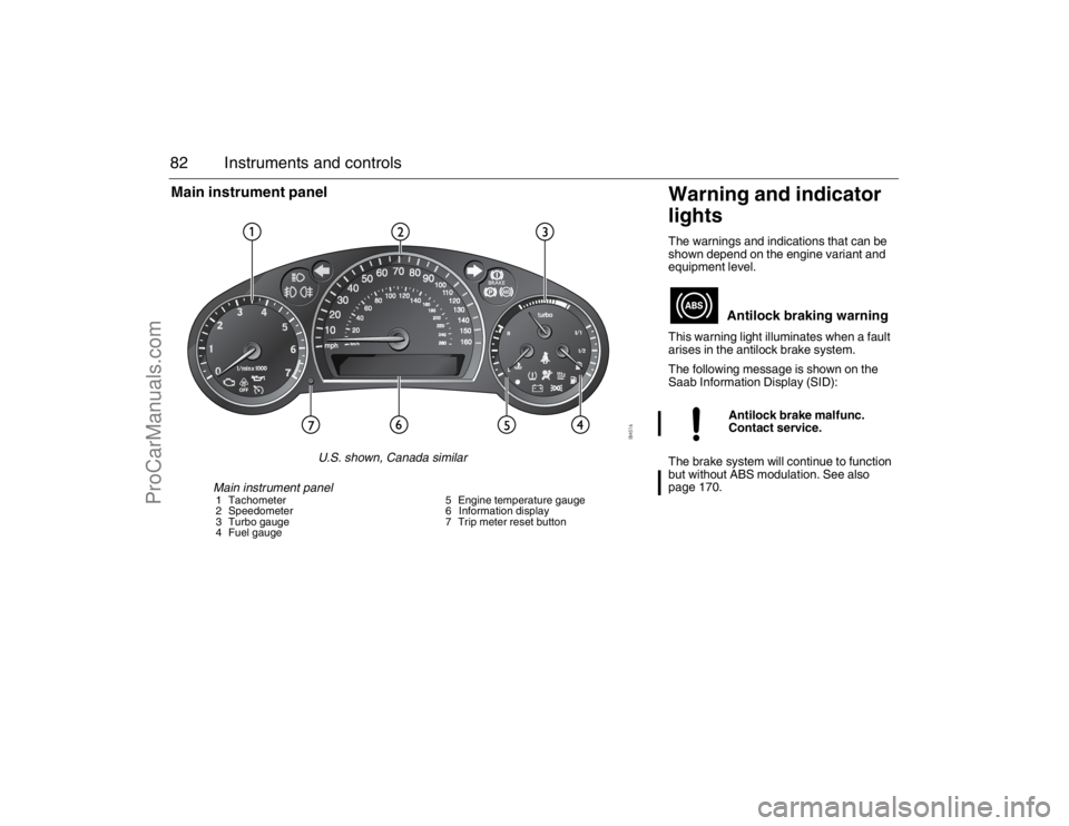 SAAB 9-3 2007 Owners Manual 82 Instruments and controls
Warning and indicator
lightsThe warnings and indications that can be
shown depend on the engine variant and
equipment level.
This warning light illuminates when a fault SAAB 9-3 2007 Owners Manual 82 Instruments and controls
Warning and indicator
lightsThe warnings and indications that can be
shown depend on the engine variant and
equipment level.
This warning light illuminates when a fault
