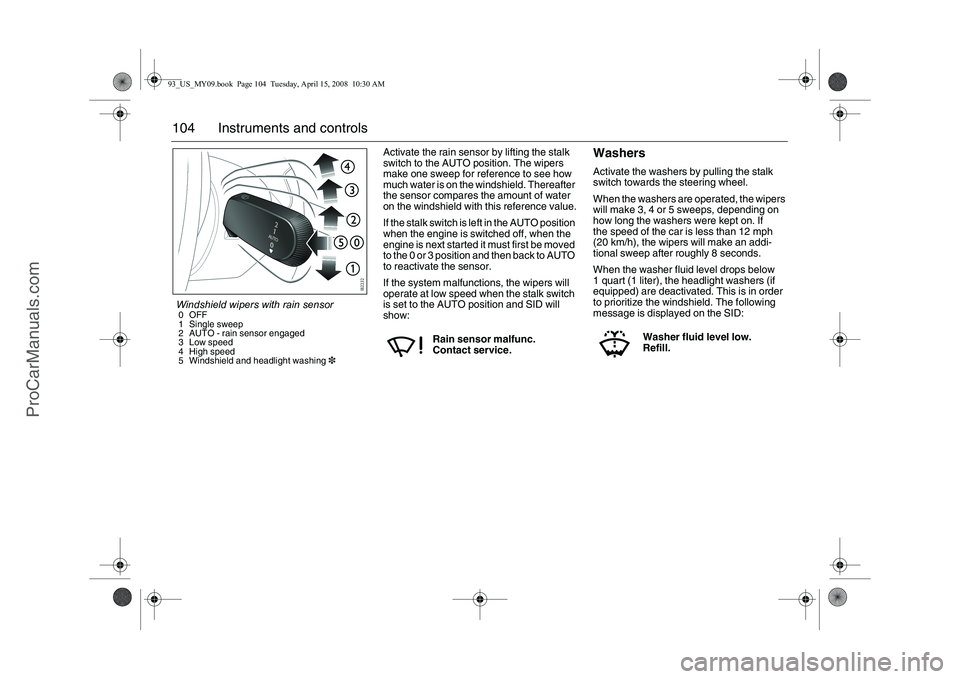 SAAB 9-3 2009 Owners Manual 104 Instruments and controls
Activate the rain sensor by lifting the stalk
switch to the AUTO position. The wipers
make one sweep for reference to see how
much water is on the windshield. Thereafte SAAB 9-3 2009 Owners Manual 104 Instruments and controls
Activate the rain sensor by lifting the stalk
switch to the AUTO position. The wipers
make one sweep for reference to see how
much water is on the windshield. Thereafte