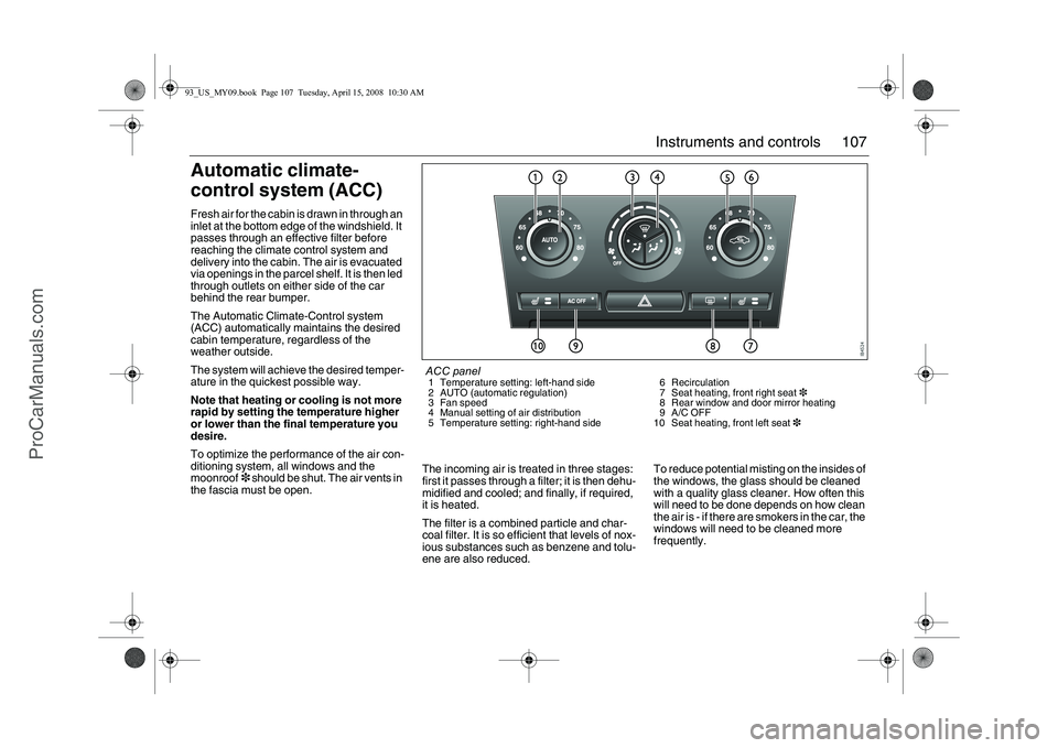 SAAB 9-3 2009 Owners Manual 107 Instruments and controls
Automatic climate-
control system (ACC)Fresh air for the cabin is drawn in through an
inlet at the bottom edge of the windshield. It
passes through an effective filter SAAB 9-3 2009 Owners Manual 107 Instruments and controls
Automatic climate-
control system (ACC)Fresh air for the cabin is drawn in through an
inlet at the bottom edge of the windshield. It
passes through an effective filter