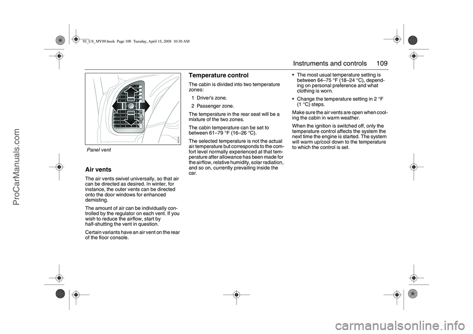 SAAB 9-3 2009 Owners Manual 109 Instruments and controls
Air ventsThe air vents swivel universally, so that air
can be directed as desired. In winter, for
instance, the outer vents can be directed
onto the door windows for en SAAB 9-3 2009 Owners Manual 109 Instruments and controls
Air ventsThe air vents swivel universally, so that air
can be directed as desired. In winter, for
instance, the outer vents can be directed
onto the door windows for en