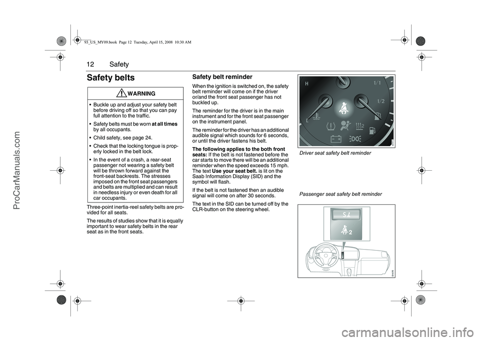 SAAB 9-3 2009 User Guide 12 SafetySafety beltsThree-point inertia-reel safety belts are pro-
vided for all seats.
The results of studies show that it is equally
important to wear safety belts in the rear
seat as in the fron SAAB 9-3 2009 User Guide 12 SafetySafety beltsThree-point inertia-reel safety belts are pro-
vided for all seats.
The results of studies show that it is equally
important to wear safety belts in the rear
seat as in the fron